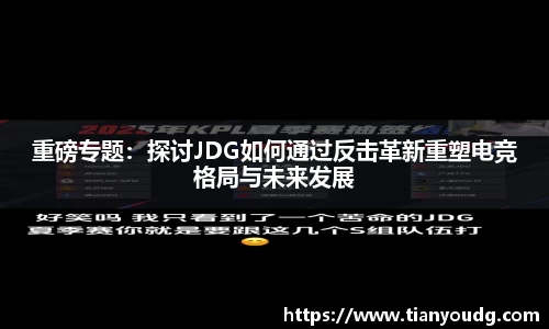 重磅专题：探讨JDG如何通过反击革新重塑电竞格局与未来发展