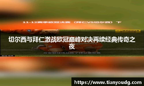 切尔西与拜仁激战欧冠巅峰对决再续经典传奇之夜