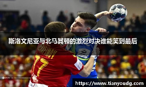 斯洛文尼亚与北马其顿的激烈对决谁能笑到最后