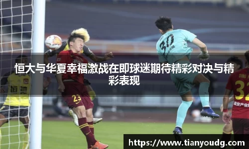 恒大与华夏幸福激战在即球迷期待精彩对决与精彩表现