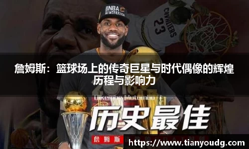 詹姆斯：篮球场上的传奇巨星与时代偶像的辉煌历程与影响力