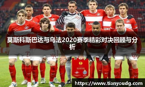 莫斯科斯巴达与乌法2020赛季精彩对决回顾与分析