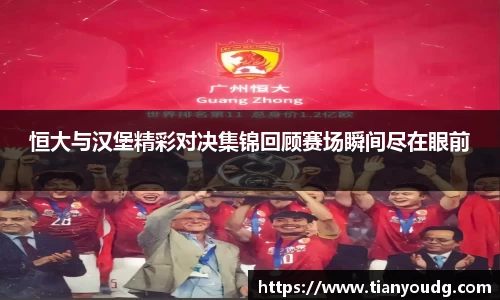 恒大与汉堡精彩对决集锦回顾赛场瞬间尽在眼前
